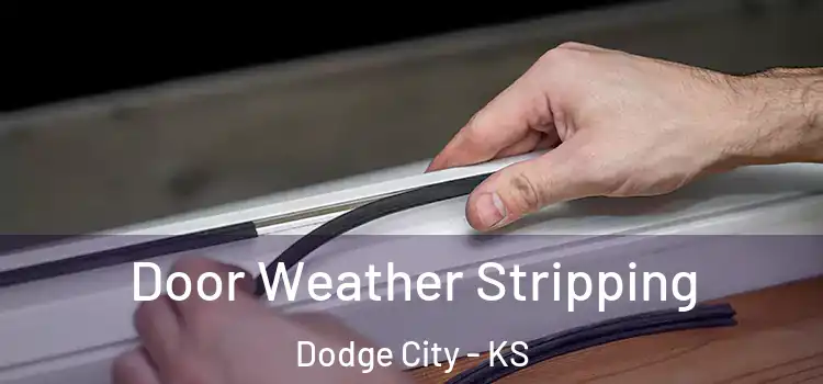 Door Weather Stripping Dodge City - KS