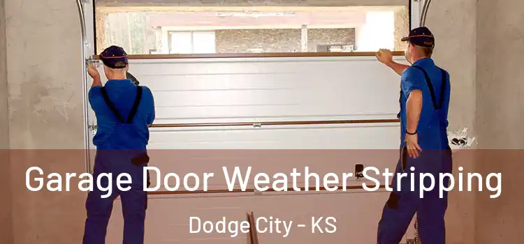  Garage Door Weather Stripping Dodge City - KS